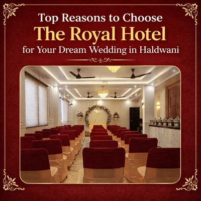 Top Reasons to Choose The Royal Hotel for Your Dream Wedding in Haldwani